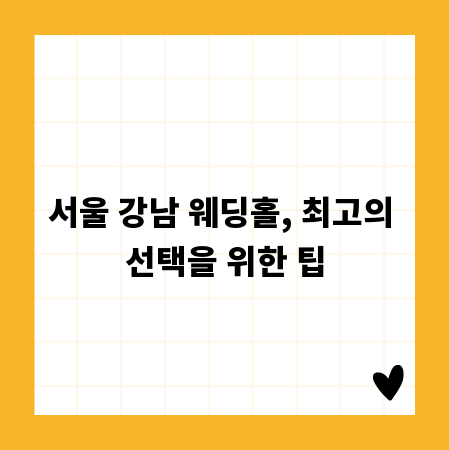 서울 강남 웨딩홀, 최고의 선택을 위한 팁