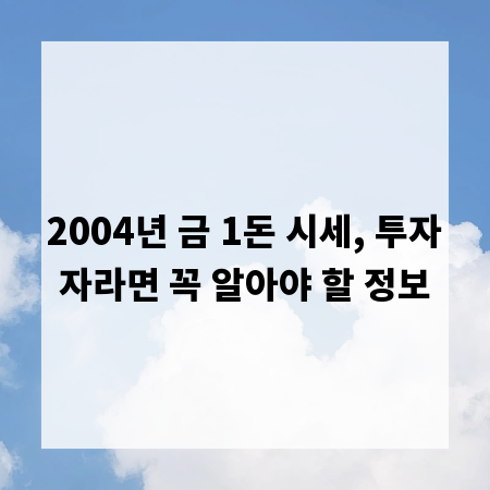2004년 금 1돈 시세, 투자자라면 꼭 알아야 할 정보