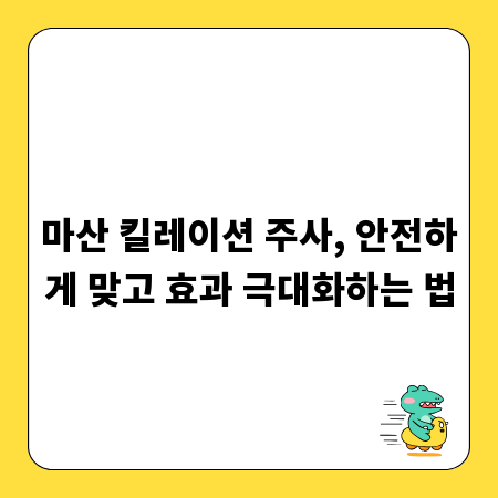 마산 킬레이션 주사, 안전하게 맞고 효과 극대화하는 법