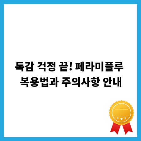 독감 걱정 끝! 페라미플루 복용법과 주의사항 안내