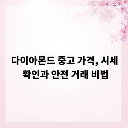 다이아몬드 중고 가격, 시세 확인과 안전 거래 비법