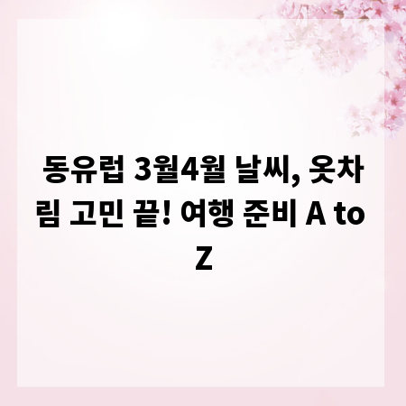 동유럽 3월4월 날씨, 옷차림 고민 끝! 여행 준비 A to Z