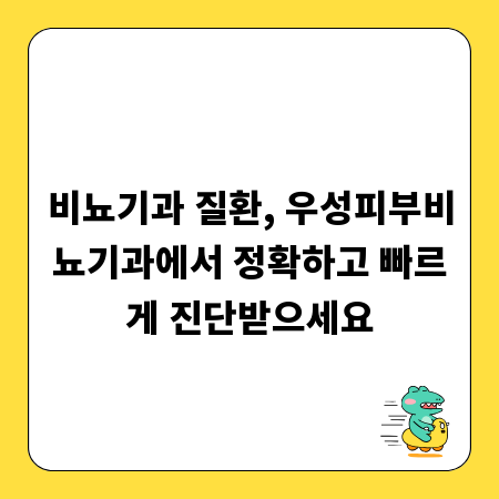 비뇨기과 질환, 우성피부비뇨기과에서 정확하고 빠르게 진단받으세요