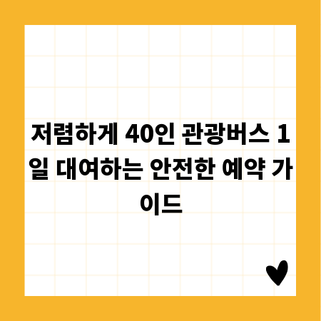 저렴하게 40인 관광버스 1일 대여하는 안전한 예약 가이드