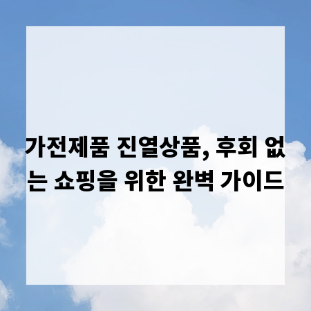 가전제품 진열상품, 후회 없는 쇼핑을 위한 완벽 가이드