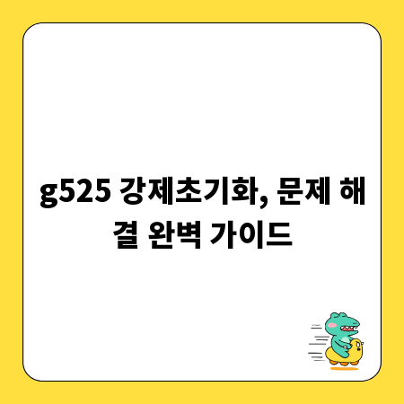 g525 강제초기화, 문제 해결 완벽 가이드