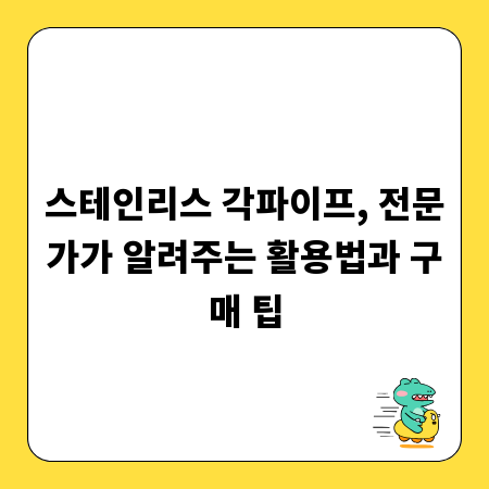 스테인리스 각파이프, 전문가가 알려주는 활용법과 구매 팁