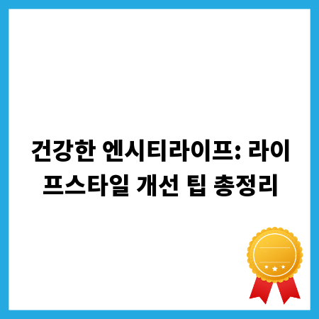 건강한 엔시티라이프: 라이프스타일 개선 팁 총정리