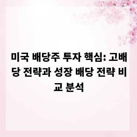 미국 배당주 투자 핵심: 고배당 전략과 성장 배당 전략 비교 분석
