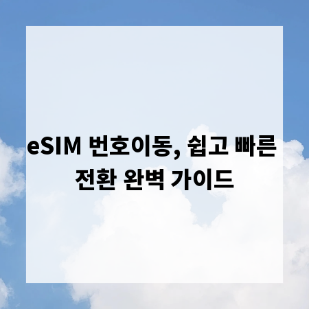 eSIM 번호이동, 쉽고 빠른 전환 완벽 가이드