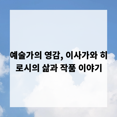 예술가의 영감, 이사가와 히로시의 삶과 작품 이야기