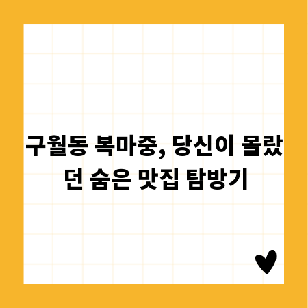 구월동 복마중, 당신이 몰랐던 숨은 맛집 탐방기