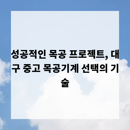 성공적인 목공 프로젝트, 대구 중고 목공기계 선택의 기술