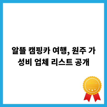 알뜰 캠핑카 여행, 원주 가성비 업체 리스트 공개