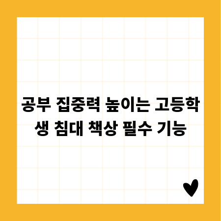공부 집중력 높이는 고등학생 침대 책상 필수 기능
